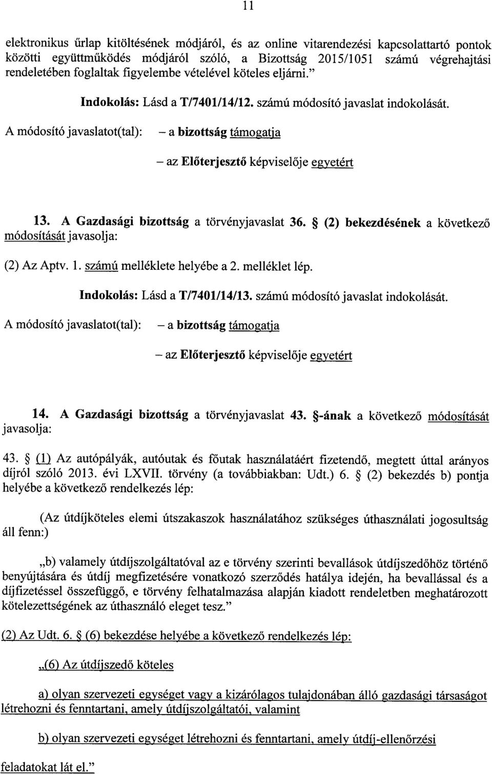 A módosító javaslatot(tal): a bizottság támogatj a az El őterjesztő képviselője egyetért 13. A Gazdasági bizottság a törvényjavaslat 36. (2) bekezdésének a következő módosítását (2) Az Aptv. 1. számú melléklete helyébe a 2.