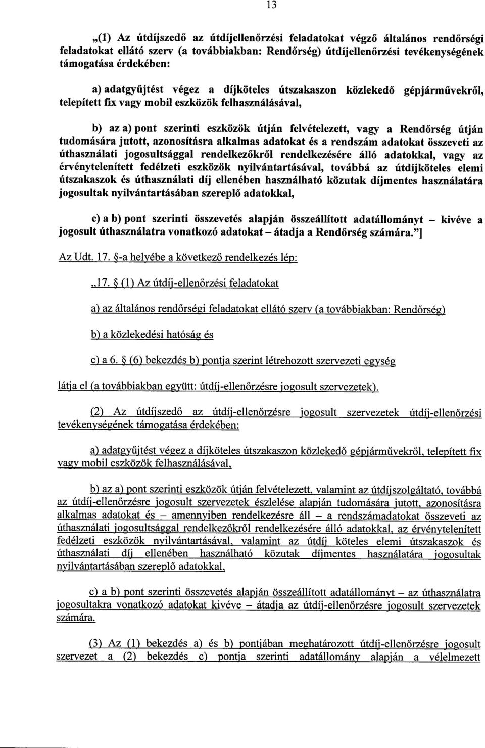 útján tudomására jutott, azonosításra alkalmas adatokat és a rendszám adatokat összeveti a z úthasználati jogosultsággal rendelkezőkről rendelkezésére álló adatokkal, vagy a z érvénytelenített