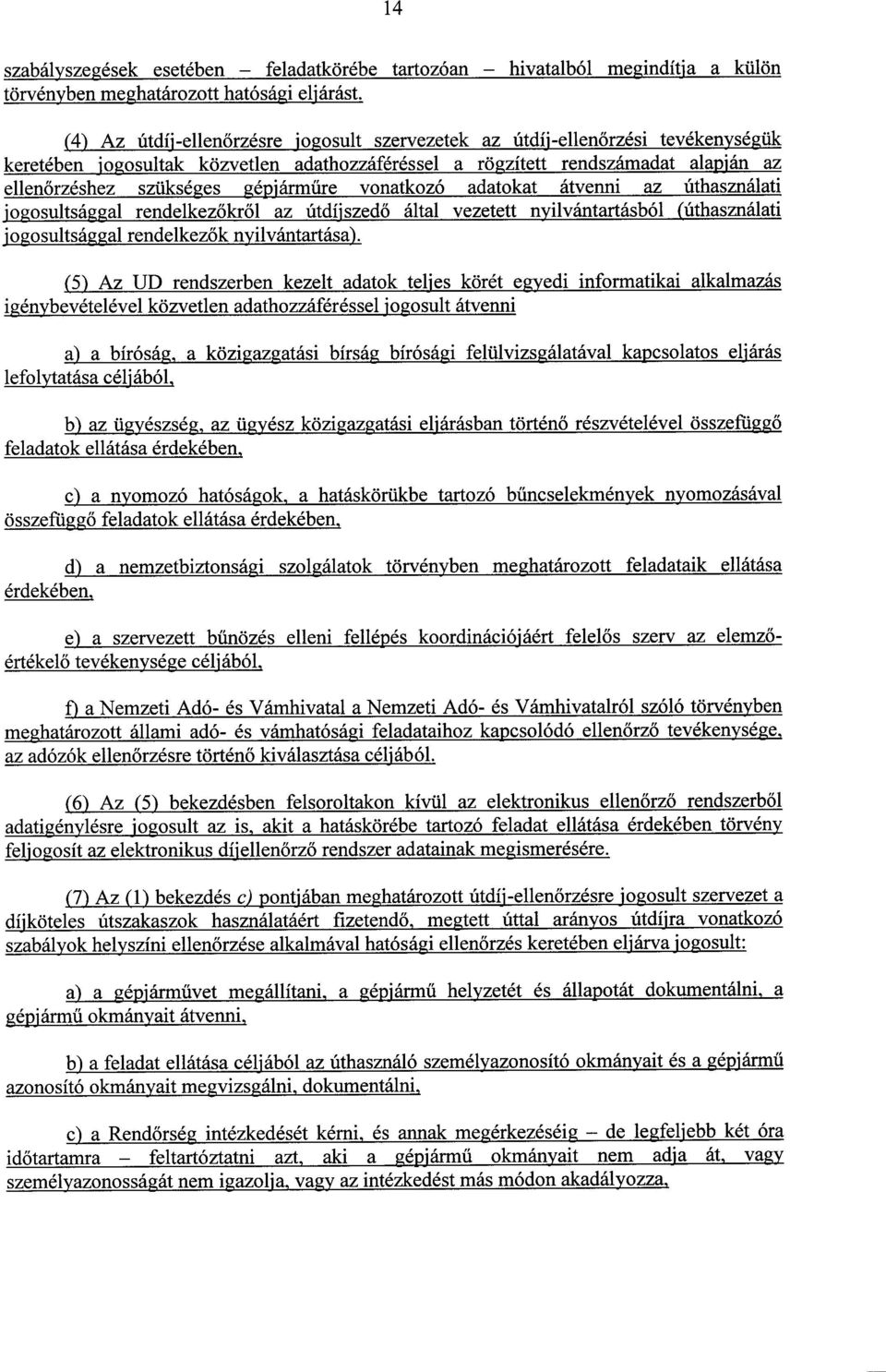 gépjárműre vonatkozó adatokat átvenni az úthasználat i jogosultsággal rendelkezőkről az útdíj szed ő által vezetett nyilvántartásból (úthasználat i jogosultsággal rendelkez ők nyilvántartása).