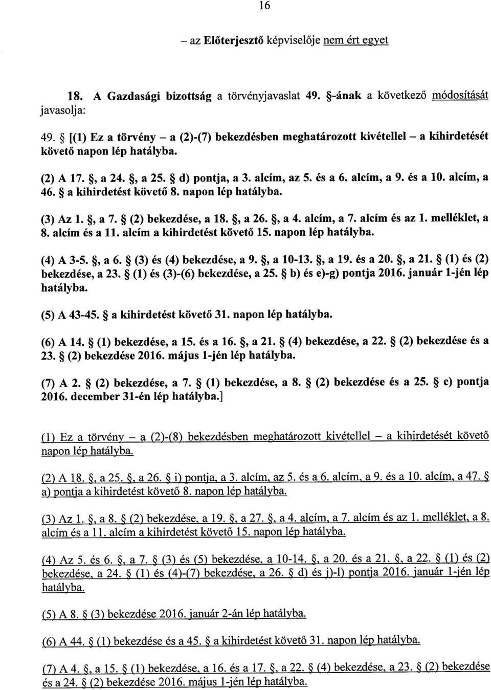 alcím, a 46. a kihirdetést követő 8. napon lép hatályba. (3) Az 1., a 7. (2) bekezdése, a 18., a 26., a 4. alcím, a 7. alcím és az 1. melléklet, a 8. alcím és a 11. alcím a kihirdetést követ ő 15.