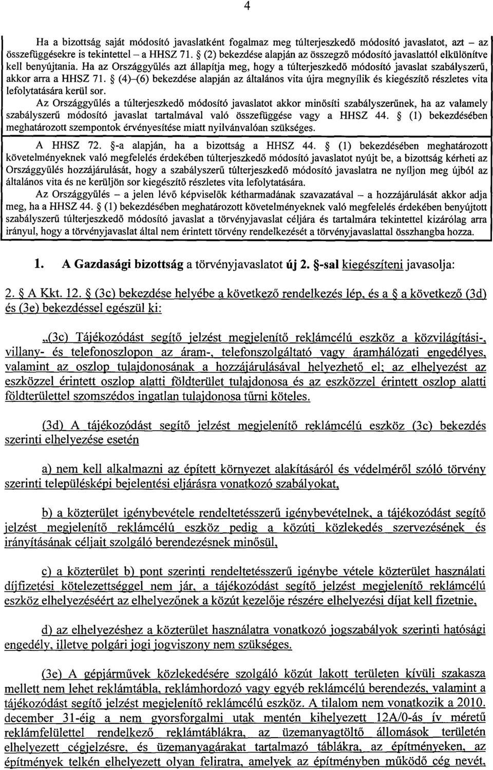 (4)-(6) bekezdése alapján az általános vita újra megnyílik és kiegészít ő részletes vita lefolytatására kerül sor.