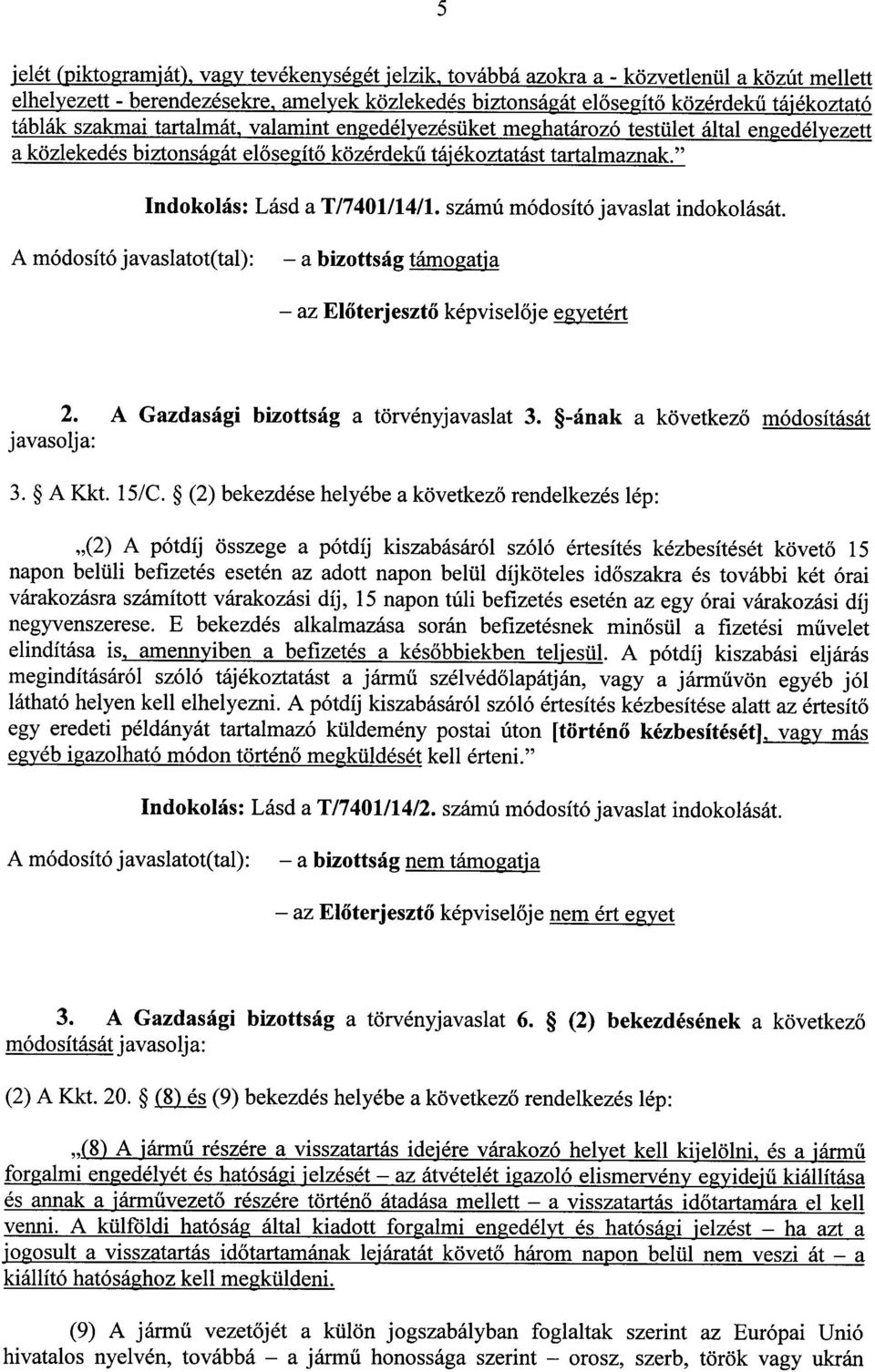 " Indokolás : Lásd a T/7401/14/1. számú módosító javaslat indokolását. A módosító javaslatot(tal) : a bizottság támogatj a az Előterjesztő képviselője egyetért 2.