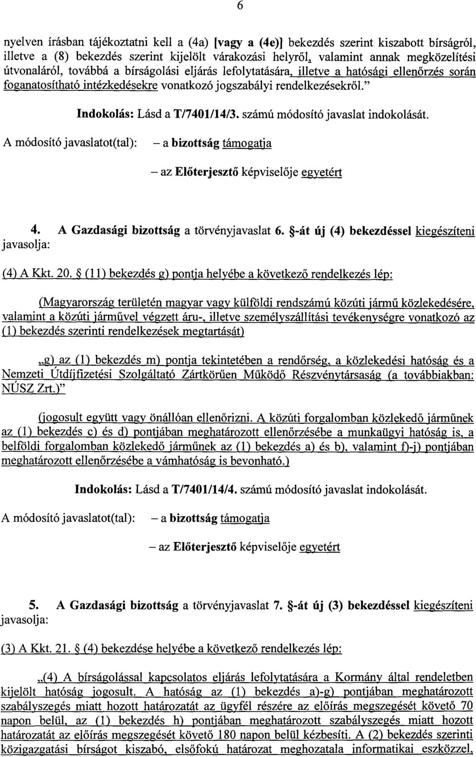 számú módosító javaslat indokolását. A módosító javaslatot(tal): a bizottság támogatja az Előterjesztő képvisel ője egyetért 4. A Gazdasági bizottság a törvényjavaslat 6.