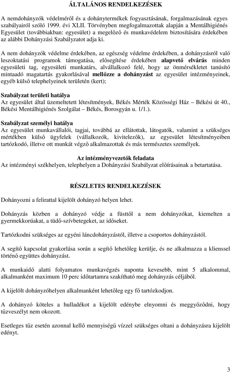 A nem dohányzók védelme érdekében, az egészség védelme érdekében, a dohányzásról való leszoktatási programok támogatása, elősegítése érdekében alapvető elvárás minden egyesületi tag, egyesületi