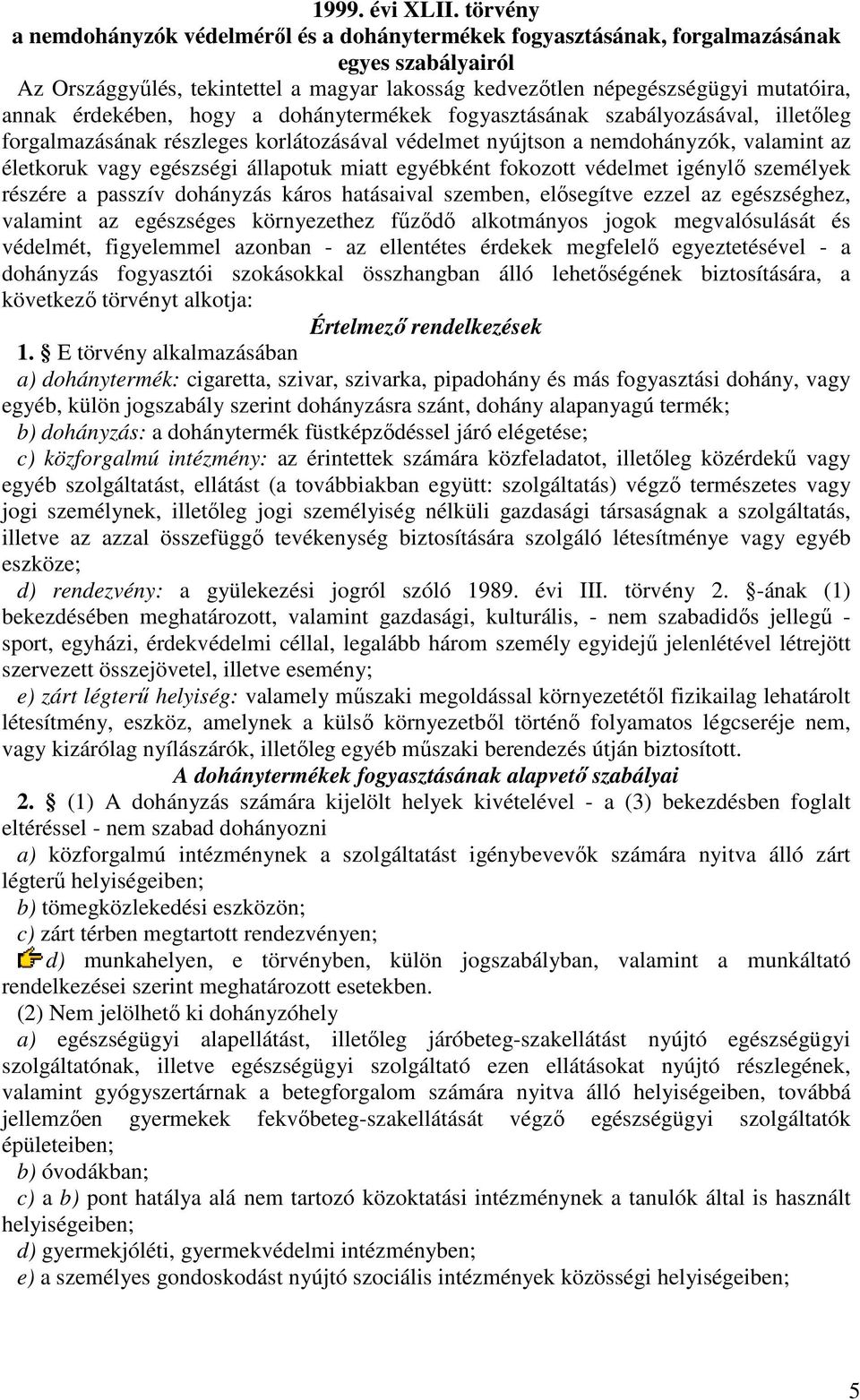 érdekében, hogy a dohánytermékek fogyasztásának szabályozásával, illetőleg forgalmazásának részleges korlátozásával védelmet nyújtson a nemdohányzók, valamint az életkoruk vagy egészségi állapotuk