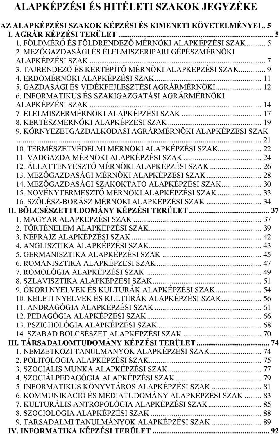 GAZDASÁGI ÉS VIDÉKFEJLESZTÉSI AGRÁRMÉRNÖKI... 12 6. INFORMATIKUS ÉS SZAKIGAZGATÁSI AGRÁRMÉRNÖKI ALAPKÉPZÉSI SZAK... 14 7. ÉLELMISZERMÉRNÖKI ALAPKÉPZÉSI SZAK... 17 8. KERTÉSZMÉRNÖKI ALAPKÉPZÉSI SZAK.