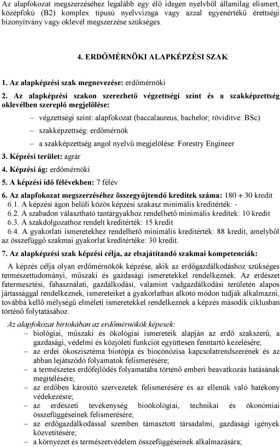 Az alapképzési szakon szerezhető végzettségi szint és a szakképzettség oklevélben szereplő megjelölése: végzettségi szint: alapfokozat (baccalaureus, bachelor; rövidítve: BSc) szakképzettség: