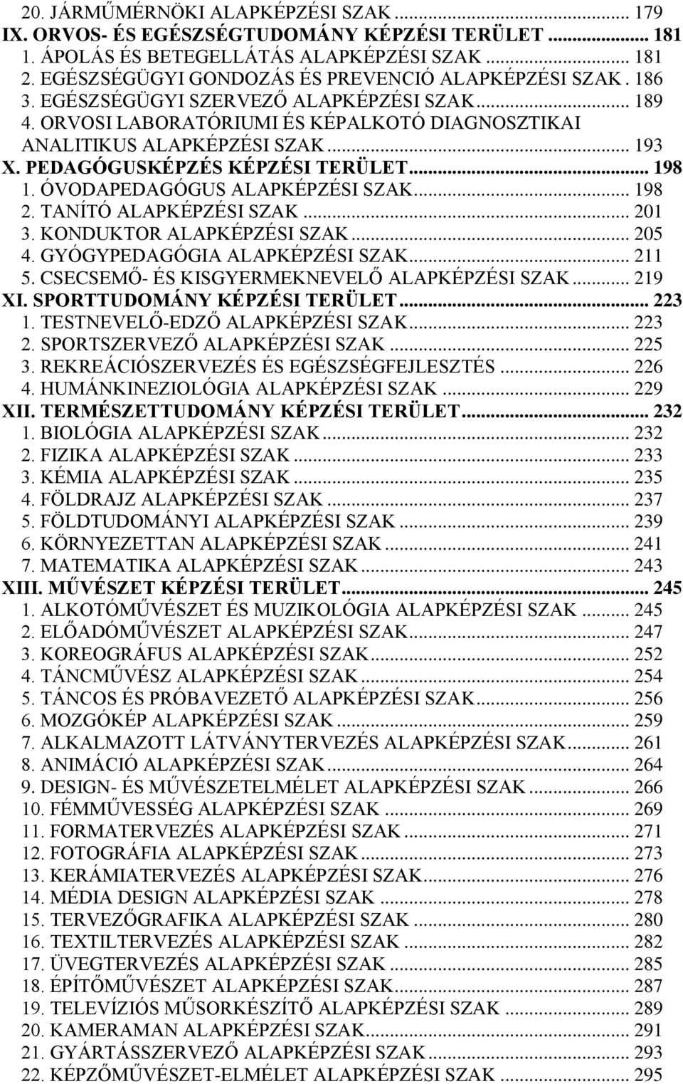 ÓVODAPEDAGÓGUS ALAPKÉPZÉSI SZAK... 198 2. TANÍTÓ ALAPKÉPZÉSI SZAK... 201 3. KONDUKTOR ALAPKÉPZÉSI SZAK... 205 4. GYÓGYPEDAGÓGIA ALAPKÉPZÉSI SZAK... 211 5.