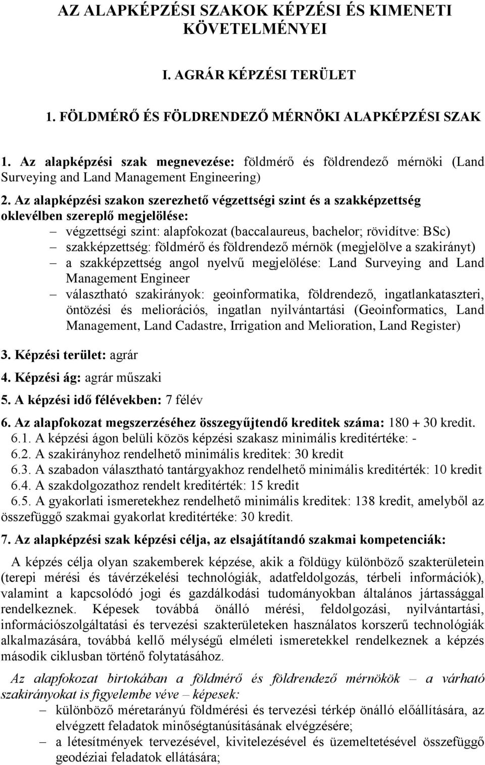 Az alapképzési szakon szerezhető végzettségi szint és a szakképzettség oklevélben szereplő megjelölése: végzettségi szint: alapfokozat (baccalaureus, bachelor; rövidítve: BSc) szakképzettség: