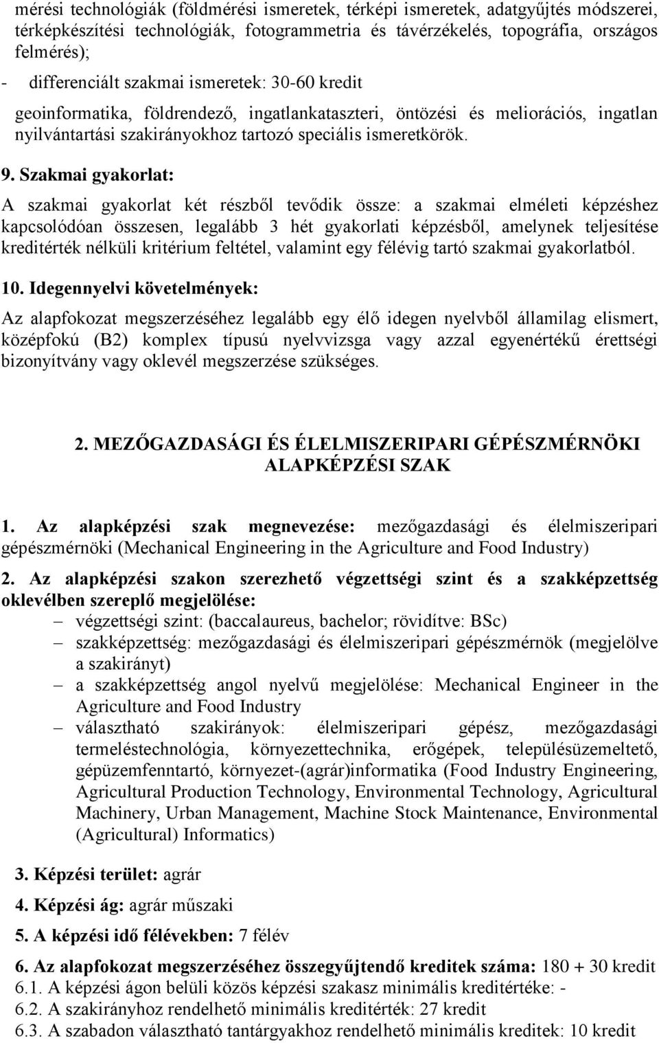 Szakmai gyakorlat: A szakmai gyakorlat két részből tevődik össze: a szakmai elméleti képzéshez kapcsolódóan összesen, legalább 3 hét gyakorlati képzésből, amelynek teljesítése kreditérték nélküli