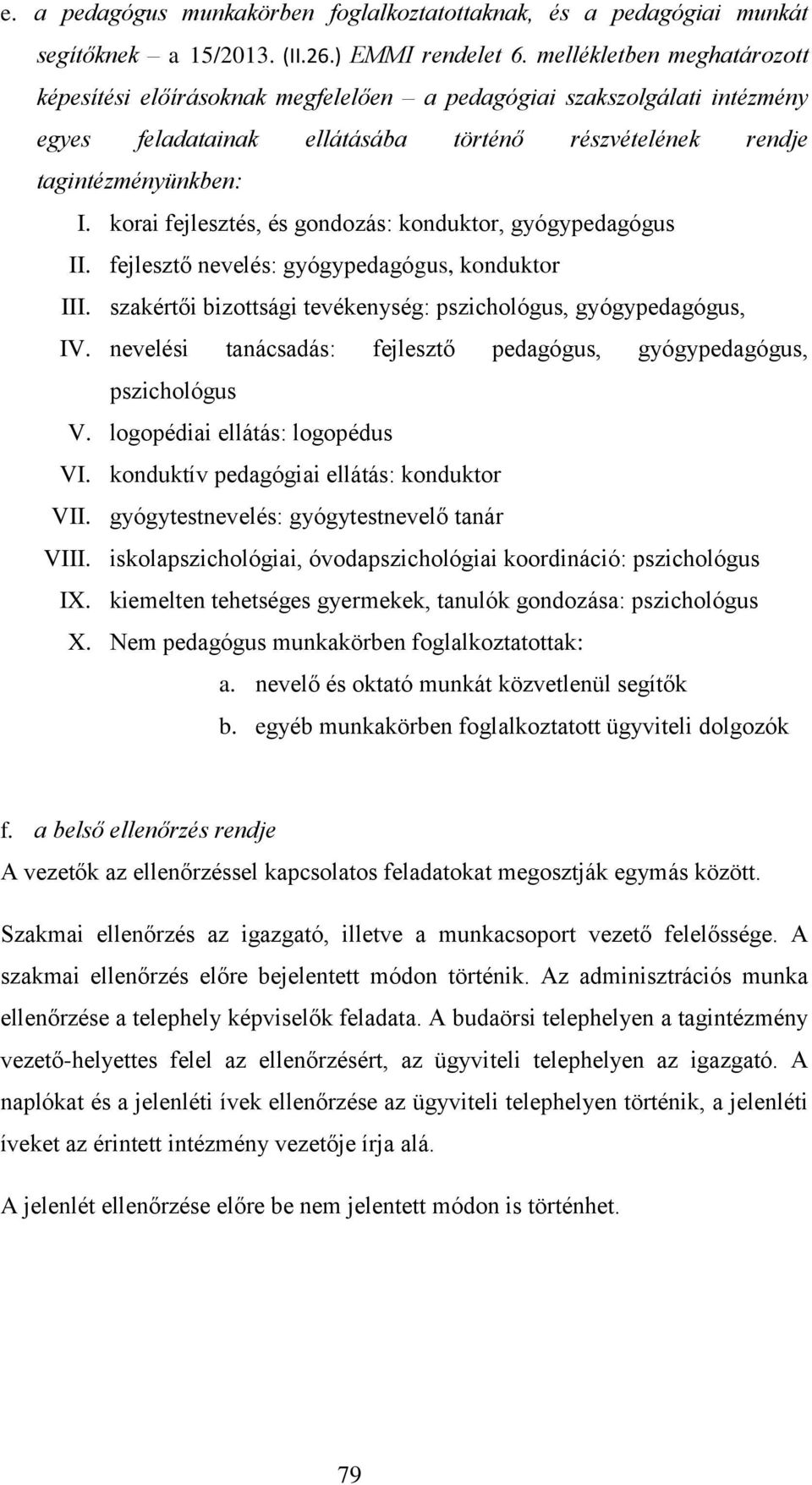 korai fejlesztés, és gondozás: konduktor, gyógypedagógus II. fejlesztő nevelés: gyógypedagógus, konduktor III. szakértői bizottsági tevékenység: pszichológus, gyógypedagógus, IV.