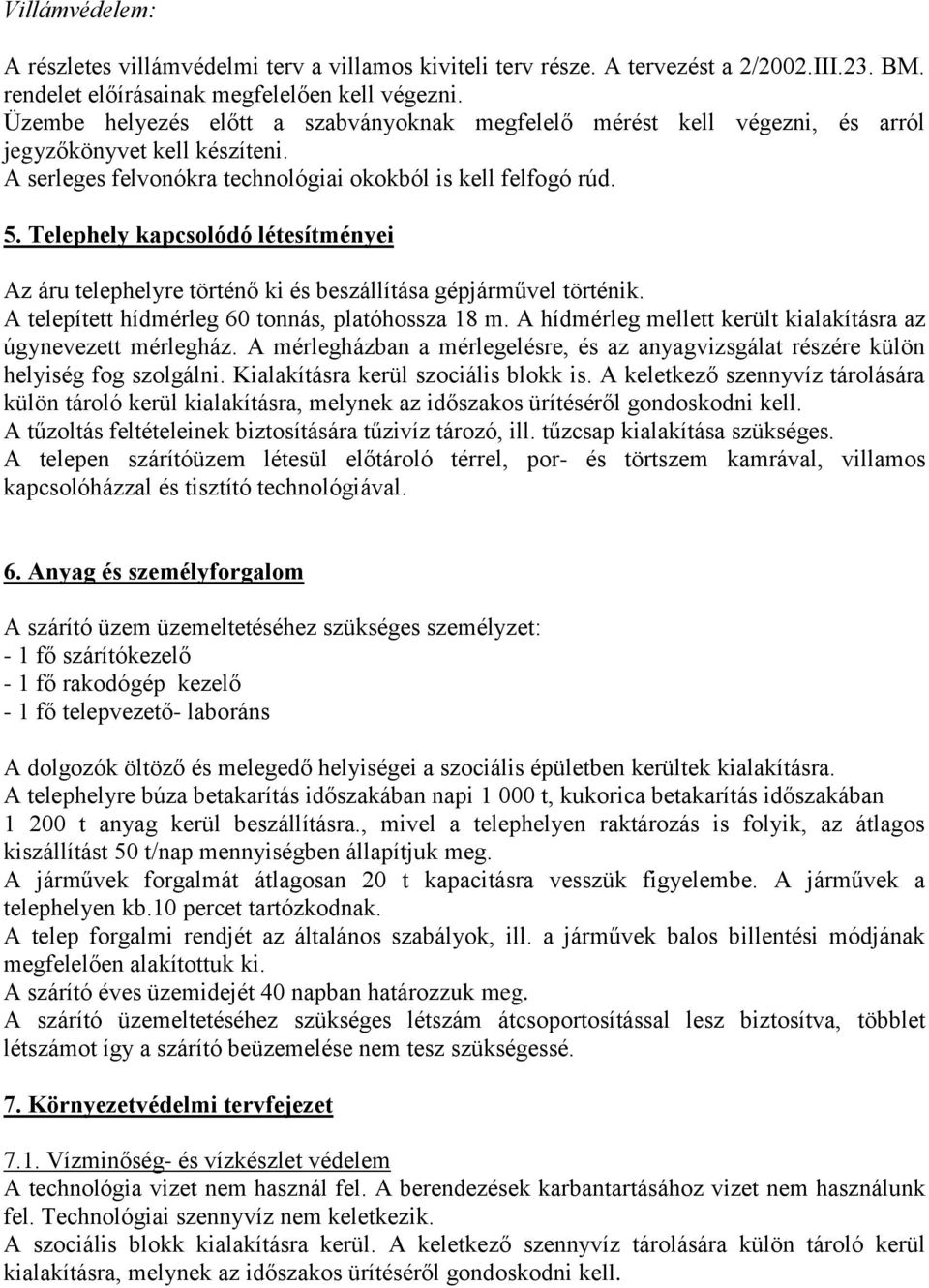 Telephely kapcsolódó létesítményei Az áru telephelyre történő ki és beszállítása gépjárművel történik. A telepített hídmérleg 60 tonnás, platóhossza 18 m.