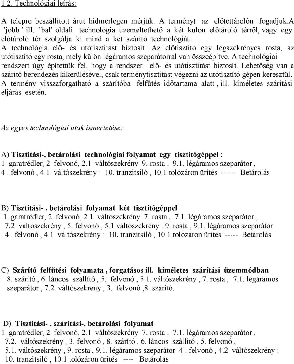 Az előtisztító egy légszekrényes rosta, az utótisztító egy rosta, mely külön légáramos szeparátorral van összeépítve.