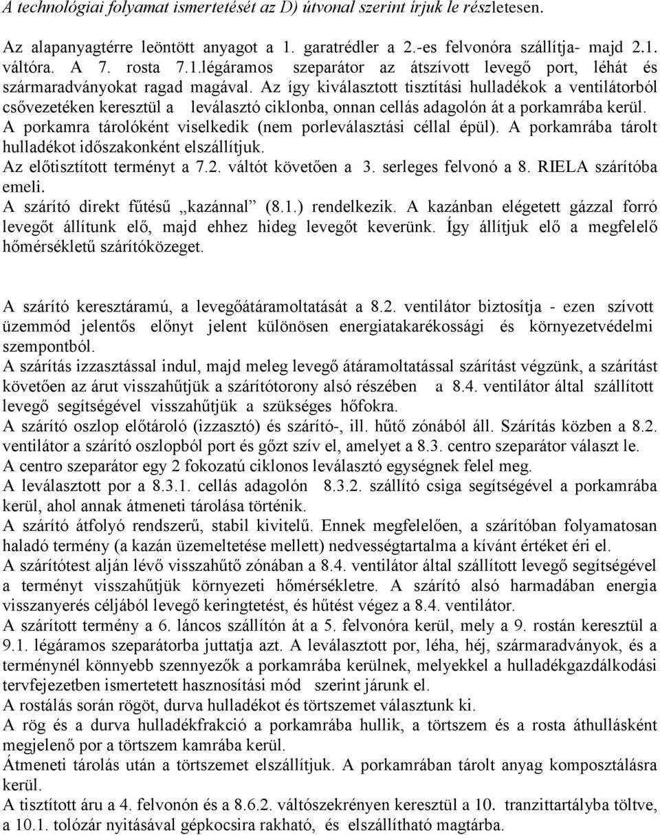 Az így kiválasztott tisztítási hulladékok a ventilátorból csővezetéken keresztül a leválasztó ciklonba, onnan cellás adagolón át a porkamrába kerül.