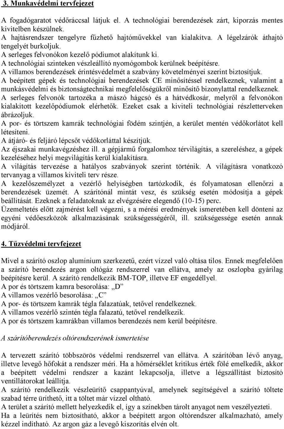 A technológiai szinteken vészleállító nyomógombok kerülnek beépítésre. A villamos berendezések érintésvédelmét a szabvány követelményei szerint biztosítjuk.
