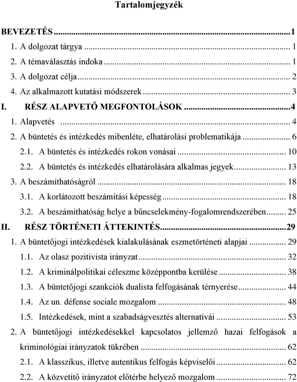 .. 13 3. A beszámíthatóságról... 18 3.1. A korlátozott beszámítási képesség... 18 3.2. A beszámíthatóság helye a bűncselekmény-fogalomrendszerében... 25 II. RÉSZ TÖRTÉNETI ÁTTEKINTÉS... 29 1.