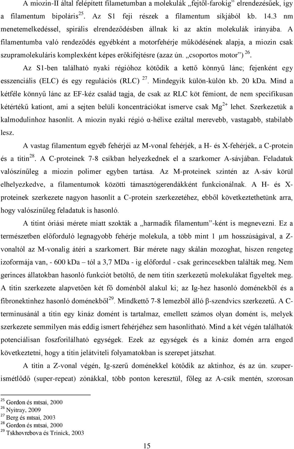 A filamentumba való rendeződés egyébként a motorfehérje működésének alapja, a miozin csak szupramolekuláris komplexként képes erőkifejtésre (azaz ún. csoportos motor ) 26.