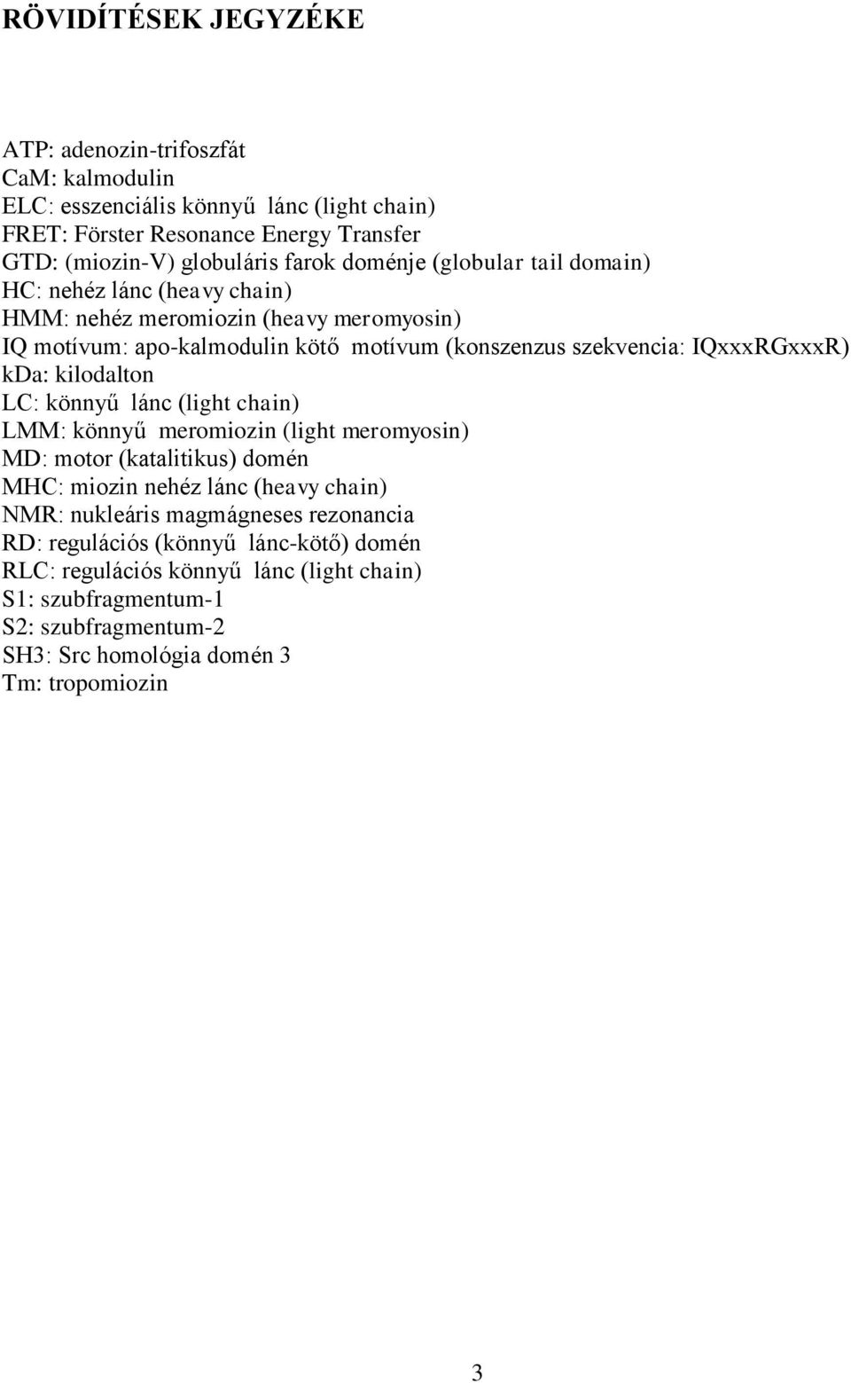 kda: kilodalton LC: könnyű lánc (light chain) LMM: könnyű meromiozin (light meromyosin) MD: motor (katalitikus) domén MHC: miozin nehéz lánc (heavy chain) NMR: nukleáris