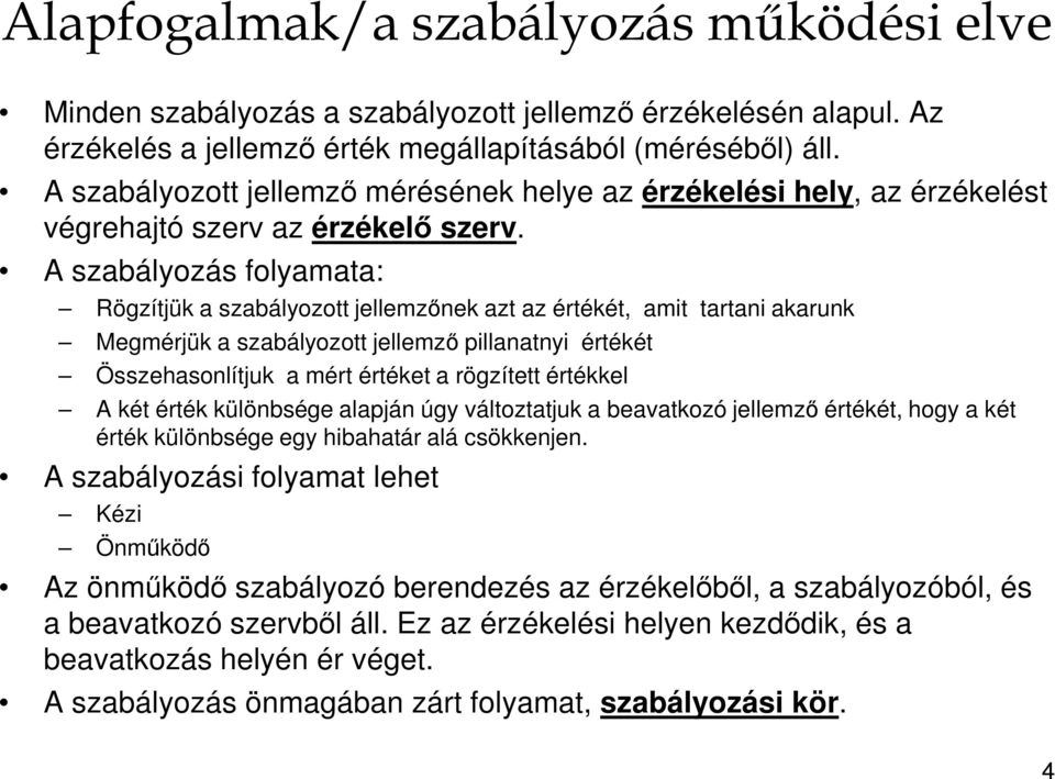 A szabályozás folyamata: Rögzítjük a szabályozott jellemzőnek azt az értékét, amit tartani akarunk Megmérjük a szabályozott jellemző pillanatnyi értékét Összehasonlítjuk a mért értéket a rögzített