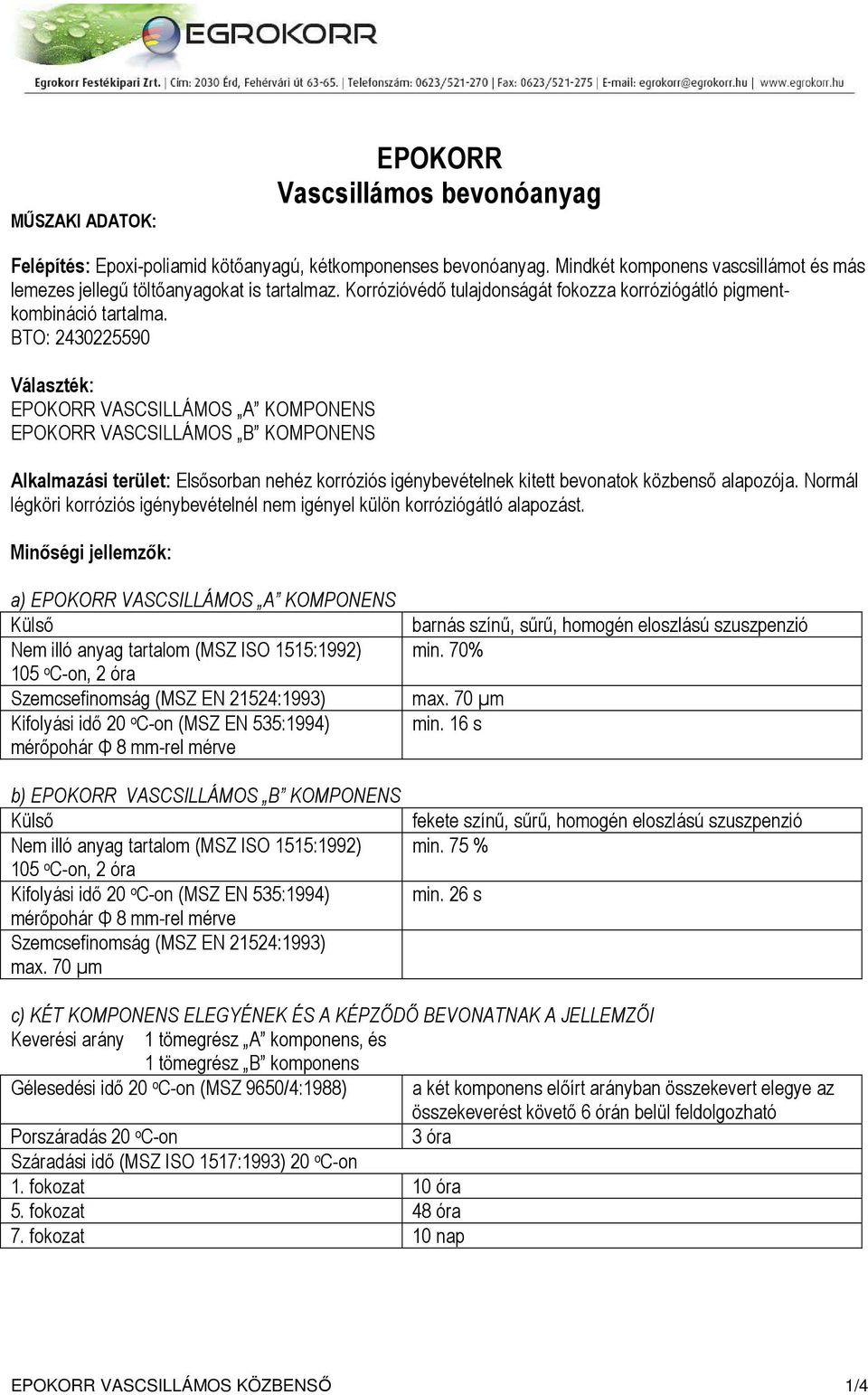 BTO: 2430225590 Választék: EPOKORR VASCSILLÁMOS A KOMPONENS EPOKORR VASCSILLÁMOS B KOMPONENS Alkalmazási terület: Elsősorban nehéz korróziós igénybevételnek kitett bevonatok közbenső alapozója.