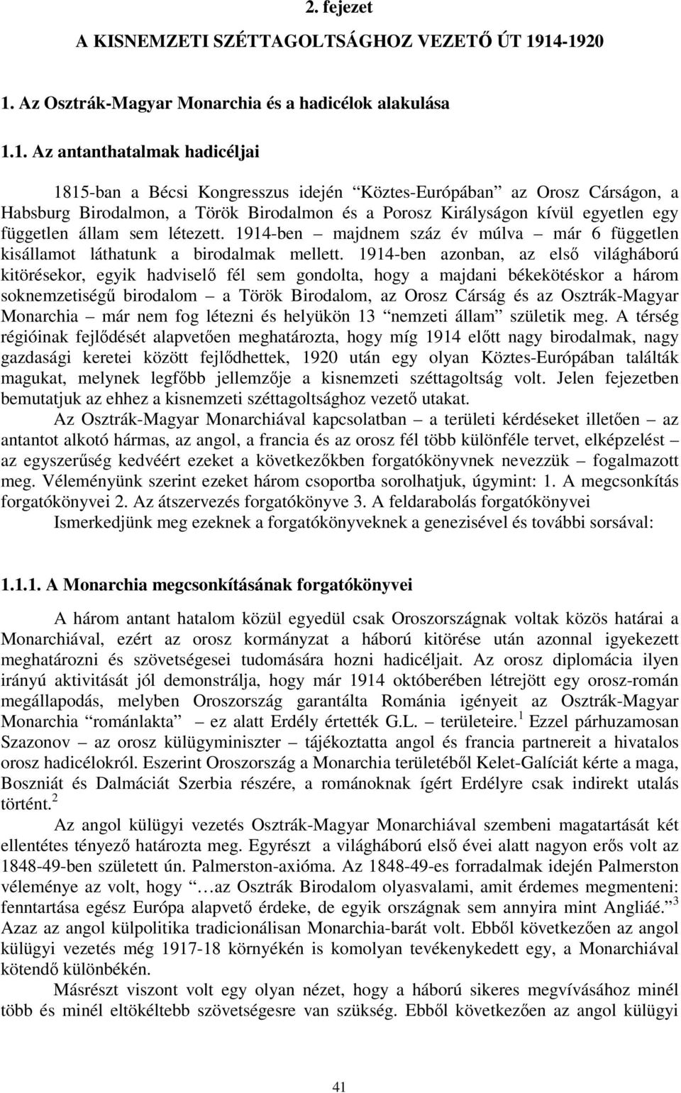 Török Birodalmon és a Porosz Királyságon kívül egyetlen egy független állam sem létezett. 1914-ben majdnem száz év múlva már 6 független kisállamot láthatunk a birodalmak mellett.