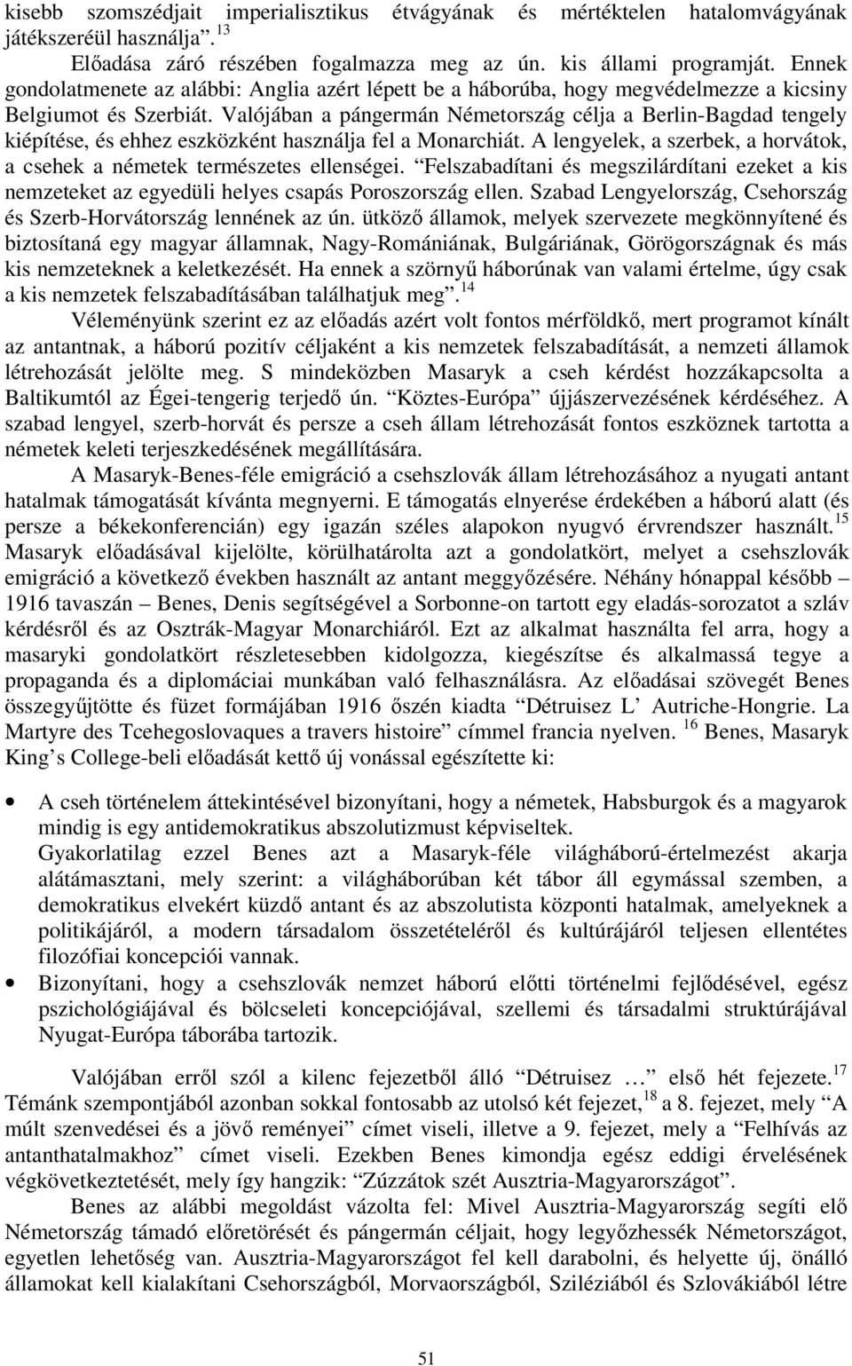 Valójában a pángermán Németország célja a Berlin-Bagdad tengely kiépítése, és ehhez eszközként használja fel a Monarchiát.