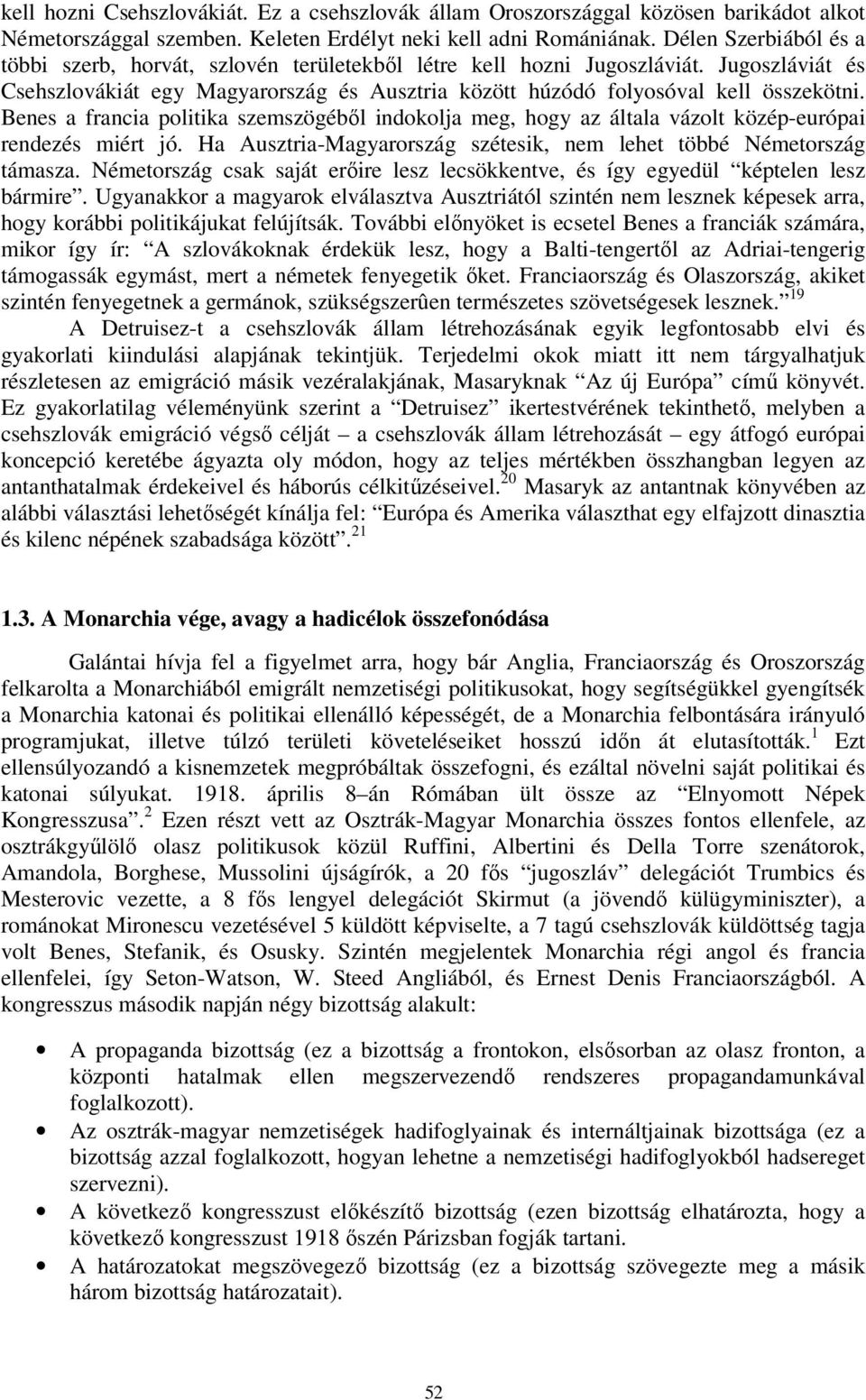 Benes a francia politika szemszögéből indokolja meg, hogy az általa vázolt közép-európai rendezés miért jó. Ha Ausztria-Magyarország szétesik, nem lehet többé Németország támasza.