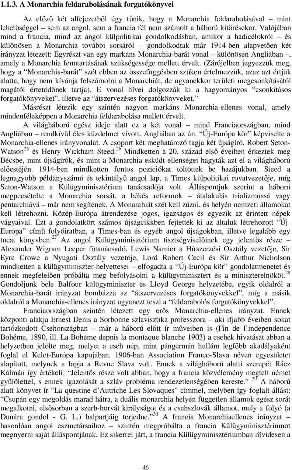 Valójában mind a francia, mind az angol külpolitikai gondolkodásban, amikor a hadicélokról és különösen a Monarchia további sorsáról gondolkodtak már 1914-ben alapvetően két irányzat létezett: