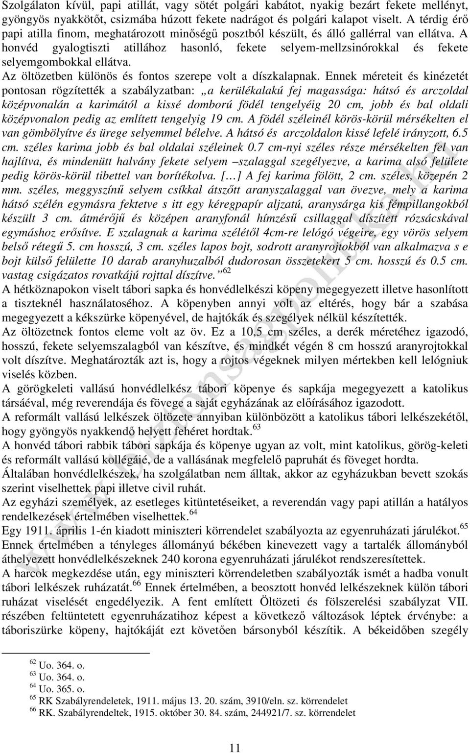 A honvéd gyalogtiszti atillához hasonló, fekete selyem-mellzsinórokkal és fekete selyemgombokkal ellátva. Az öltözetben különös és fontos szerepe volt a díszkalapnak.