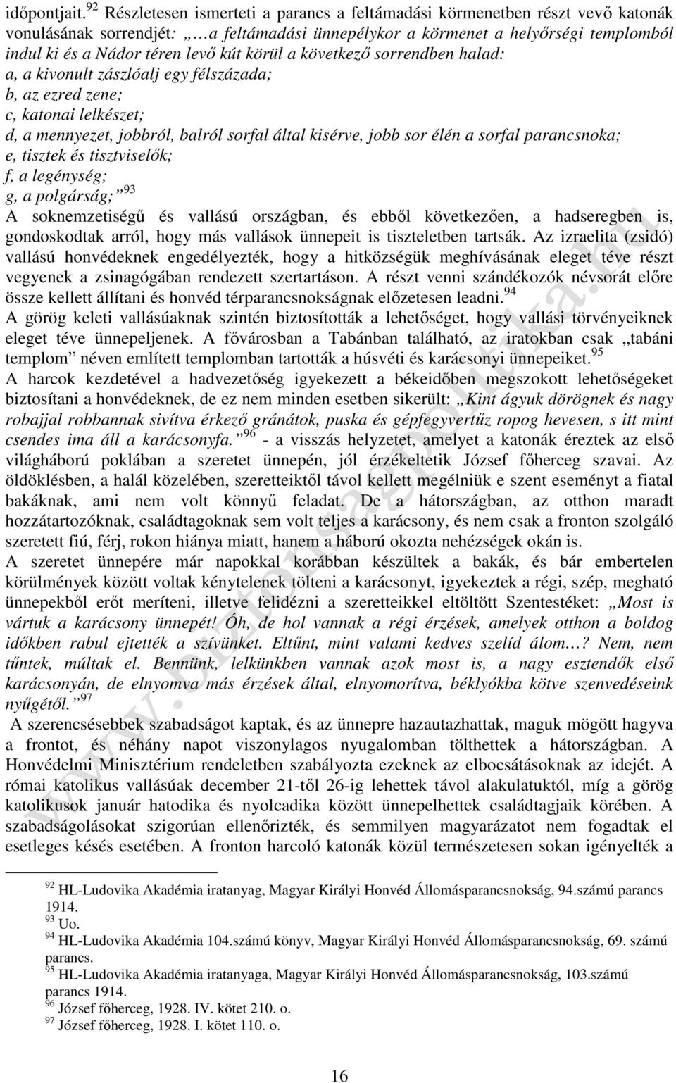 körül a következő sorrendben halad: a, a kivonult zászlóalj egy félszázada; b, az ezred zene; c, katonai lelkészet; d, a mennyezet, jobbról, balról sorfal által kisérve, jobb sor élén a sorfal