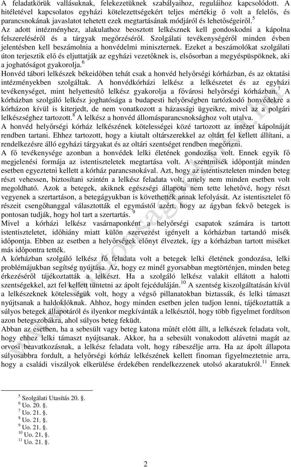 5 Az adott intézményhez, alakulathoz beosztott lelkésznek kell gondoskodni a kápolna felszereléséről és a tárgyak megőrzéséről.