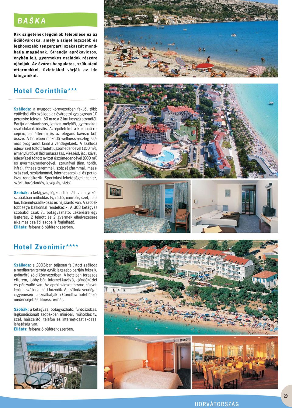 Hotel Corinthia Szálloda: a nyugodt környezetben fekvô, több épületbôl álló szálloda az óvárostól gyalogosan 10 perc nyire fekszik, 50 m-re a 2 km hosszú strandtól.