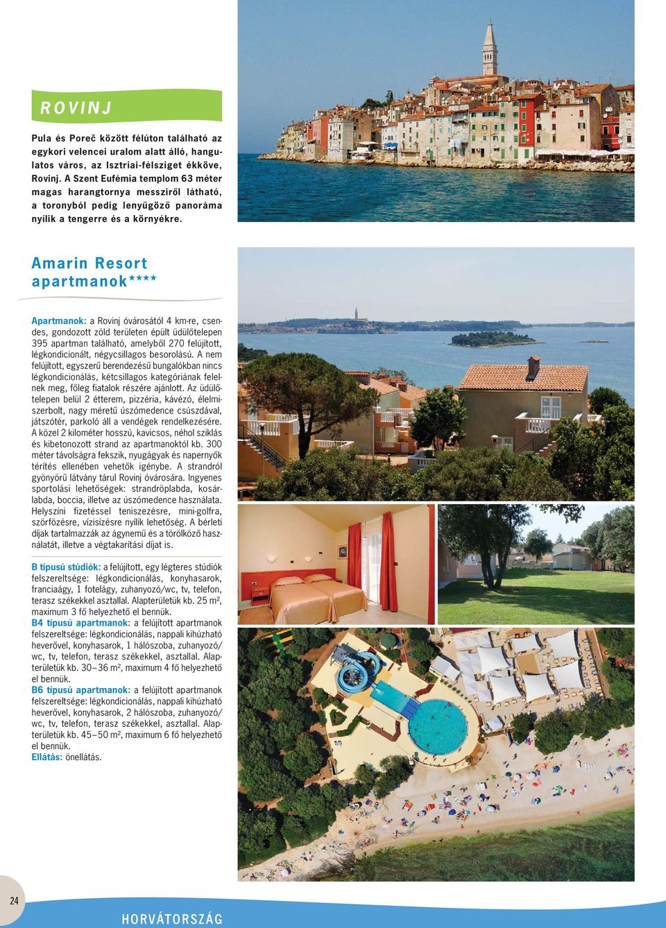 Amarin Resort apartmanok Apartmanok: a Rovinj óvárosától 4 km-re, csen - des, gondozott zöld területen épült üdülôtelepen 395 apartman található, amelybôl 270 felújított, légkondicionált,