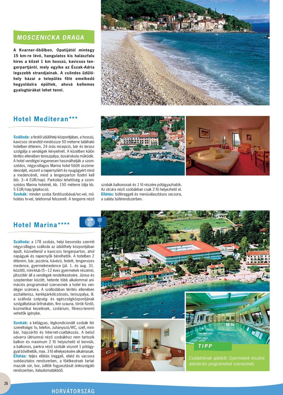 Hotel Mediteran Szálloda: a festôi üdülôhely központjában, a hosszú, kavicsos strandtól mindössze 50 méterre található hotelben étterem, 24 órás recepció, bár és terasz szolgálja a vendégek kényelmét.