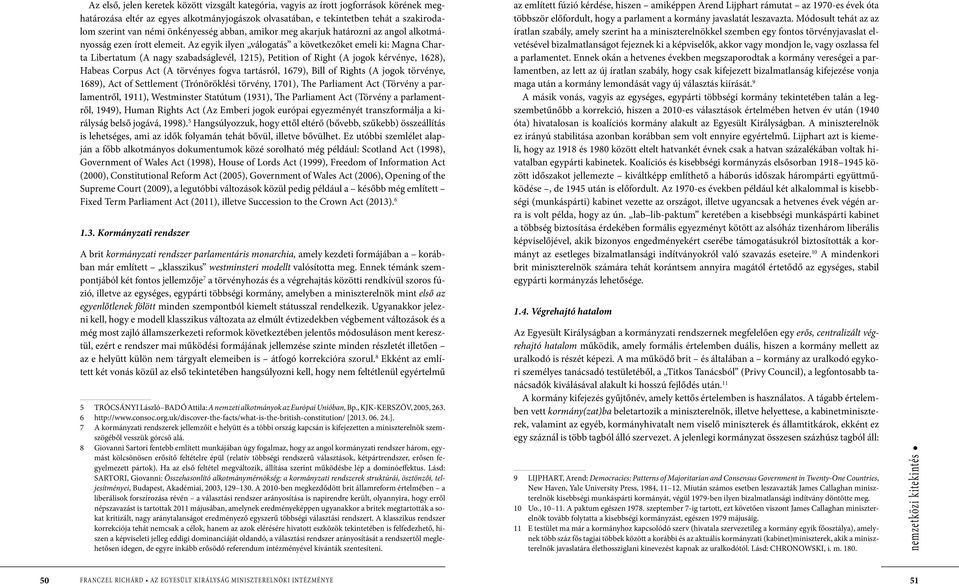 Az egyik ilyen válogatás a következőket emeli ki: Magna Charta Libertatum (A nagy szabadságlevél, 1215), Petition of Right (A jogok kérvénye, 1628), Habeas Corpus Act (A törvényes fogva tartásról,