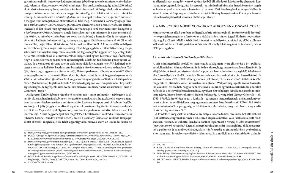A második szint a Minister of State, ami az angol rendszerben a junior miniszter, a magyar terminológiában az államtitkárnak felel meg.