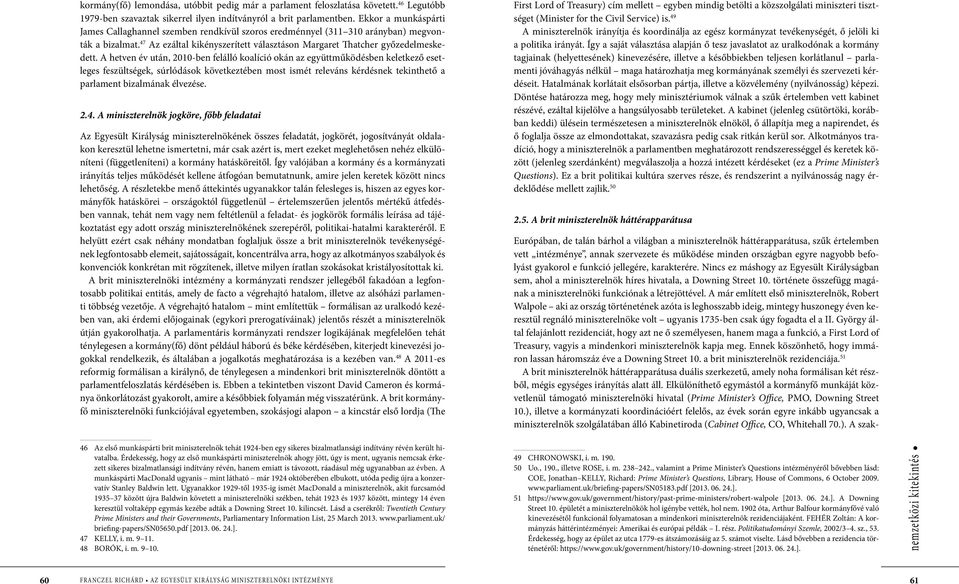 A hetven év után, 2010-ben felálló koalíció okán az együttműködésben keletkező esetleges feszültségek, súrlódások következtében most ismét releváns kérdésnek tekinthető a parlament bizalmának