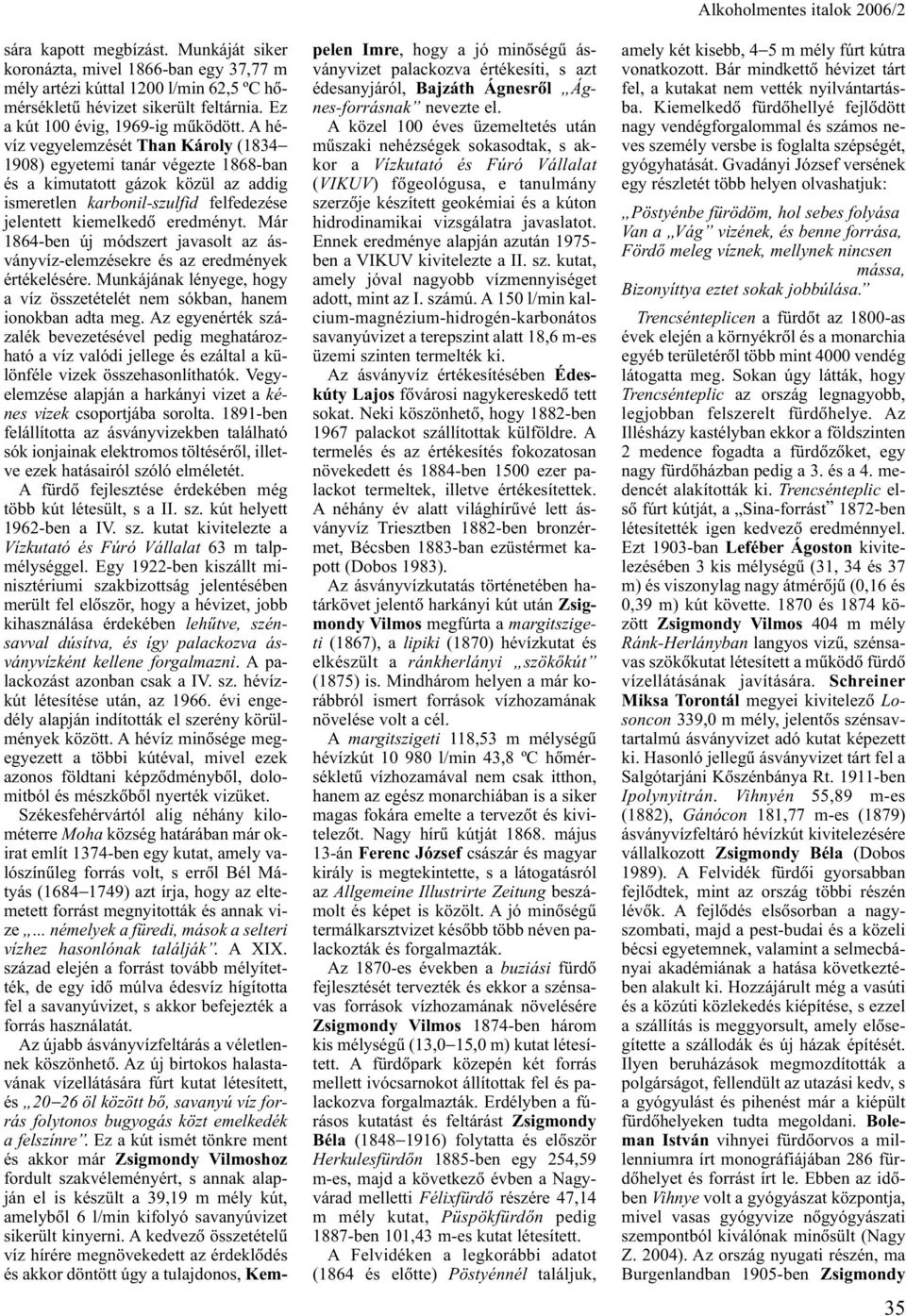 Már 1864-ben új módszert javasolt az ásványvíz-elemzésekre és az eredmények értékelésére. Munkájának lényege, hogy a víz összetételét nem sókban, hanem ionokban adta meg.