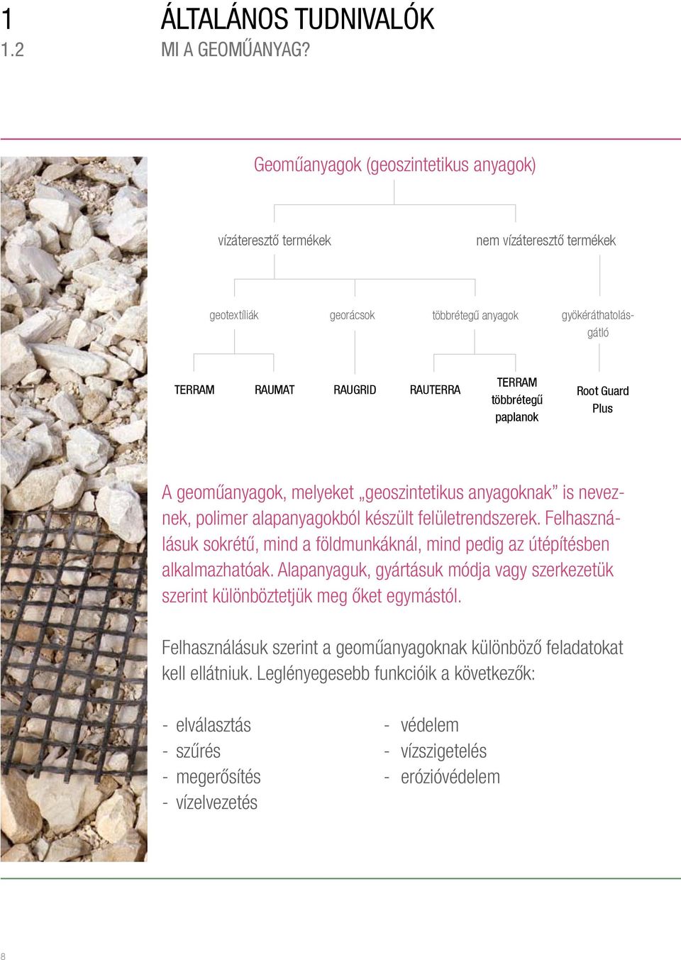 többrétegű paplanok Root Guard Plus A geoműanyagok, melyeket geoszintetikus anyagoknak is neveznek, polimer alapanyagokból készült felületrendszerek.