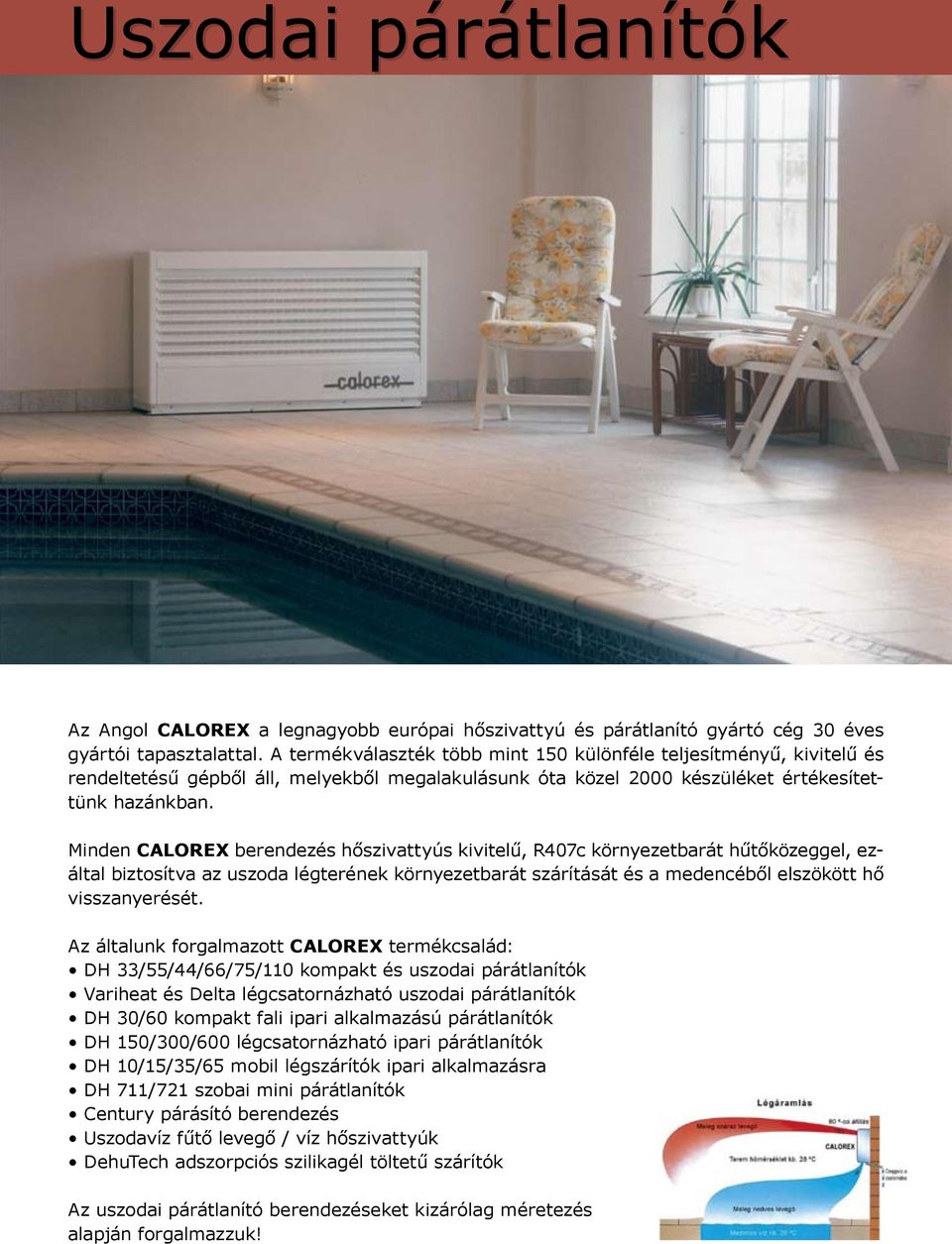 Minden CALOREX berendezés hőszivattyús kivitelű, R407c környezetbarát hűtőközeggel, ezáltal biztosítva az uszoda légterének környezetbarát szárítását és a medencéből elszökött hő visszanyerését.