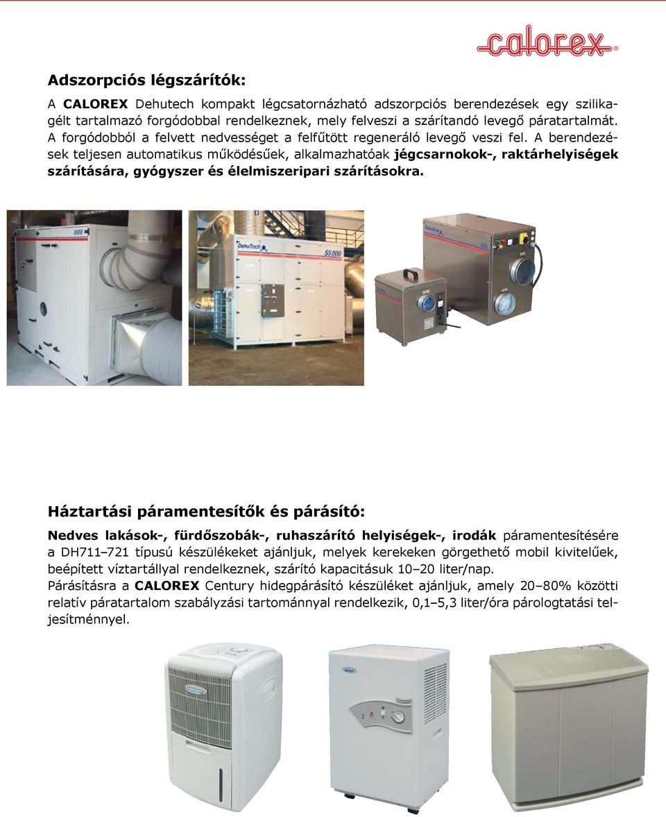 A berendezések teljesen automatikus működésűek, alkalmazhatóak jégcsarnokok-, raktárhelyiségek szárítására, gyógyszer és élelmiszeripari szárításokra.