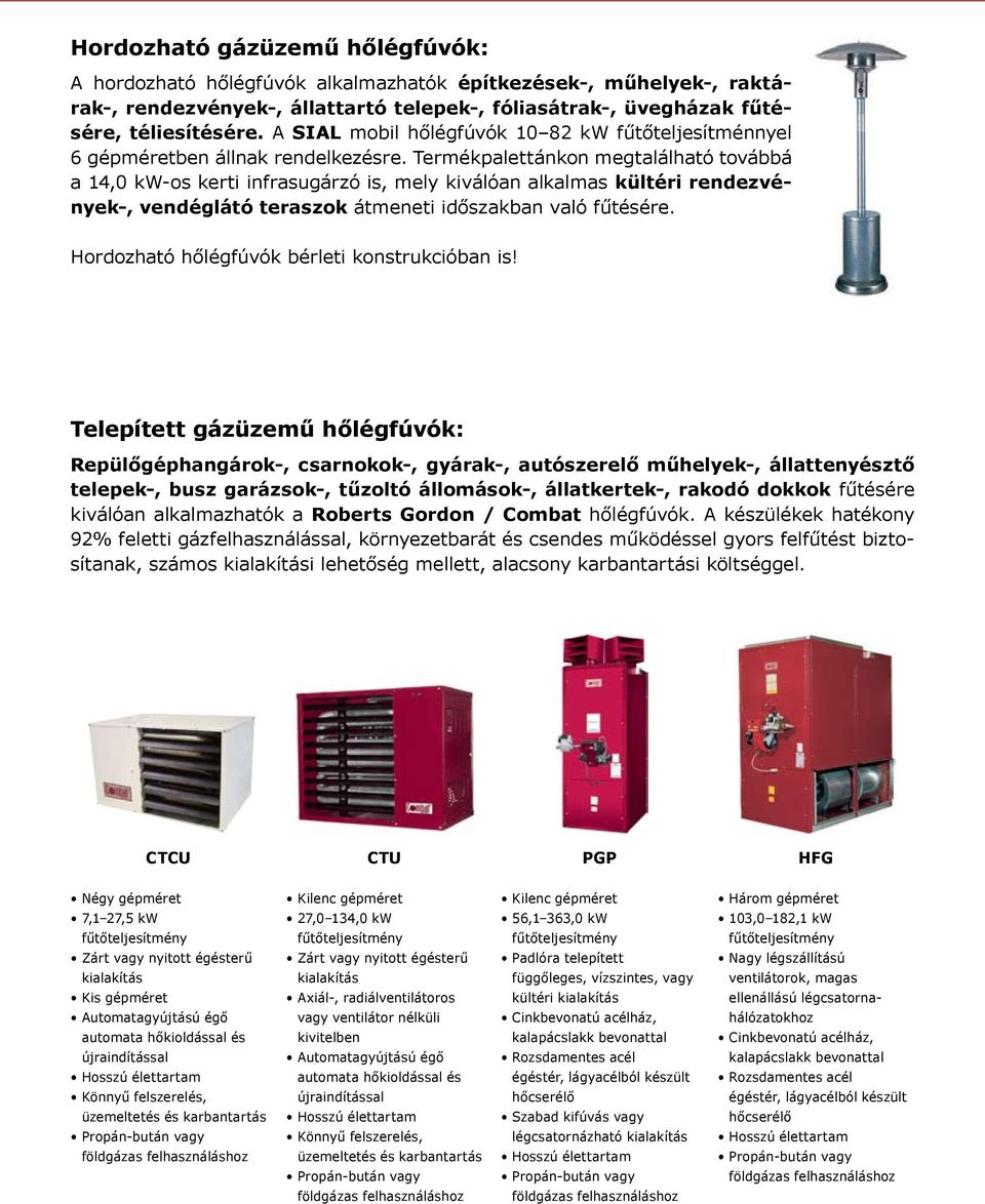 Termékpalettánkon megtalálható továbbá a 14,0 kw-os kerti infrasugárzó is, mely kiválóan alkalmas kültéri rendezvények-, vendéglátó teraszok átmeneti időszakban való fűtésére.