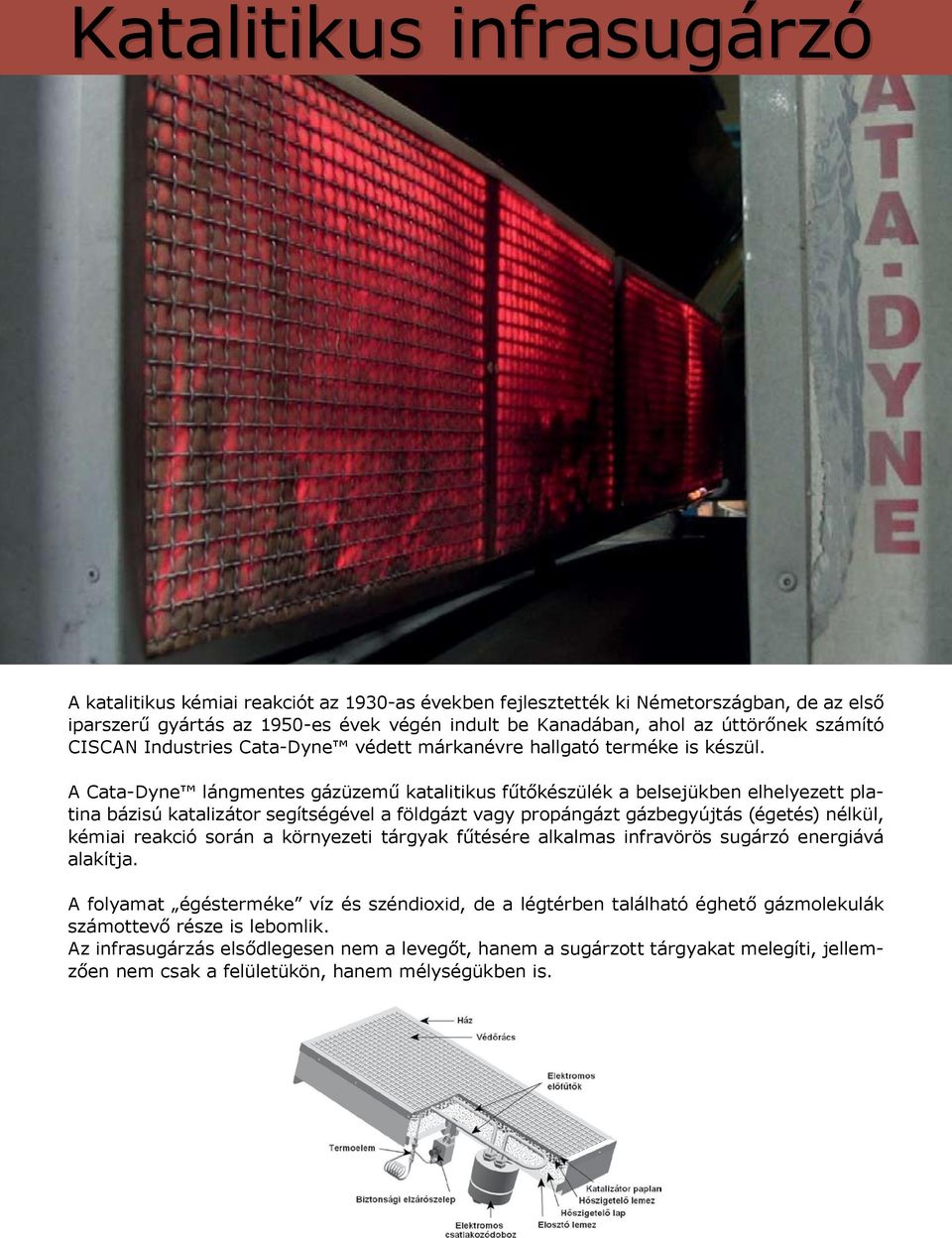 A Cata-Dyne lángmentes gázüzemű katalitikus fűtőkészülék a belsejükben elhelyezett platina bázisú katalizátor segítségével a földgázt vagy propángázt gázbegyújtás (égetés) nélkül, kémiai reakció