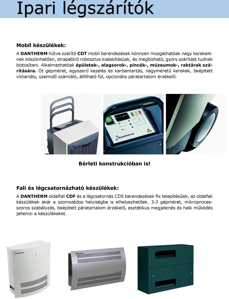 Öt gépméret, egyszerű kezelés és karbantartás, nagyméretű kerekek, beépített víztartály, üzemidő számláló, állítható fül, opcionális páratartalom érzékelő. Bérleti konstrukcióban is!