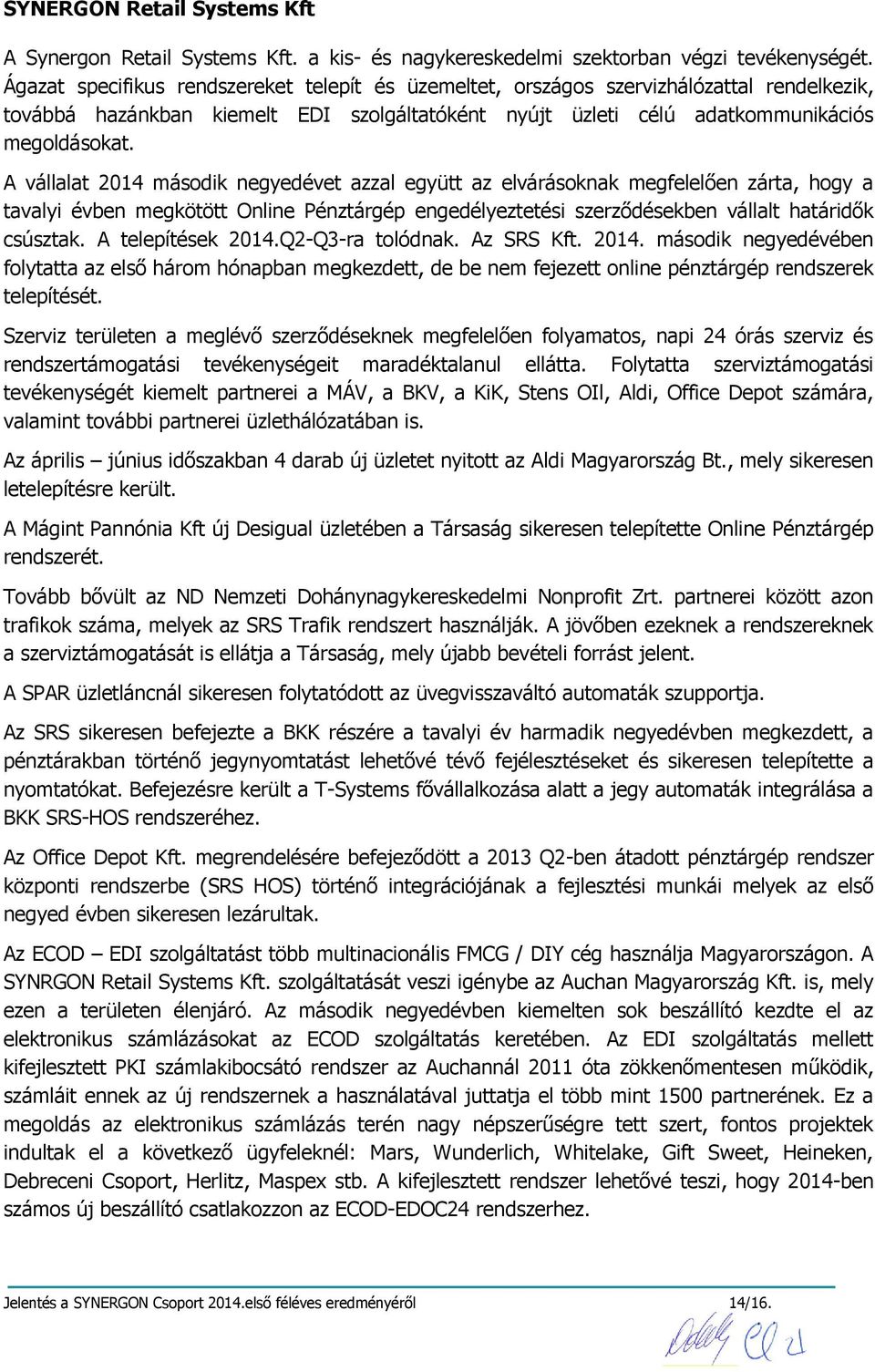 A vállalat 2014 második negyedévet azzal együtt az elvárásoknak megfelelően zárta, hogy a tavalyi évben megkötött Online Pénztárgép engedélyeztetési szerződésekben vállalt határidők csúsztak.