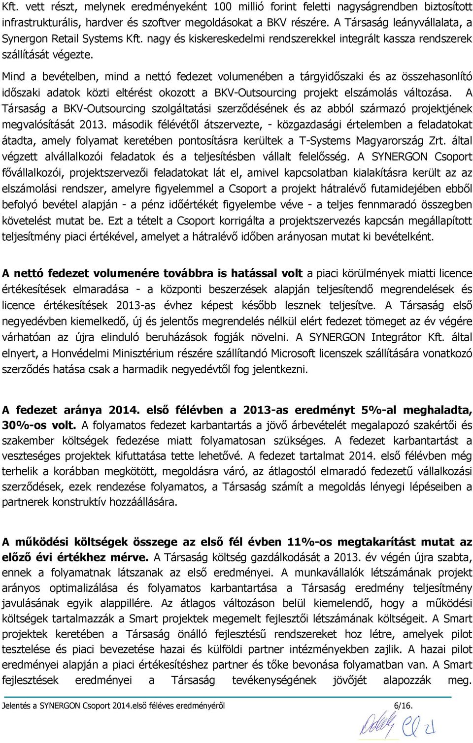 Mind a bevételben, mind a nettó fedezet volumenében a tárgyidőszaki és az összehasonlító időszaki adatok közti eltérést okozott a BKV-Outsourcing projekt elszámolás változása.