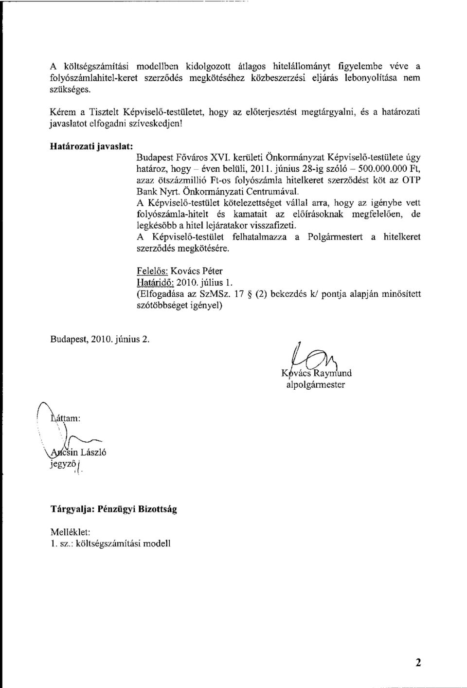 kerületi Önkormányzat Képviselő-testülete úgy határoz, hogy - éven belüli, 2011. június 28-ig szóló - 500.000.000 Ft, azaz ötszázmillió Ft-os folyószámla hitelkeret szerződést köt az OTP Bank Nyrt.