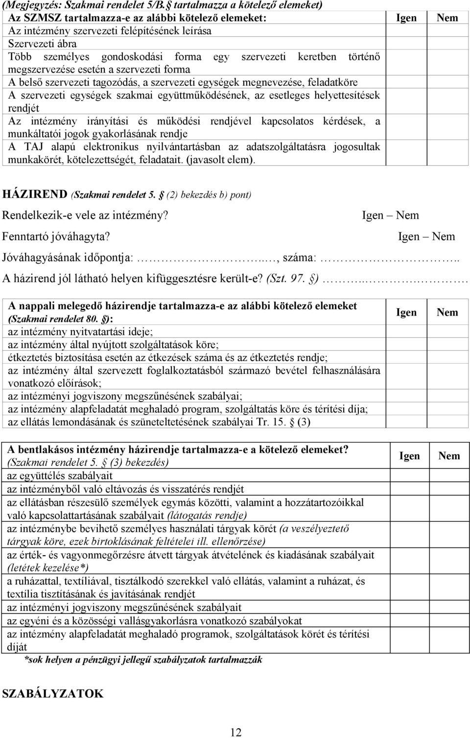 szervezeti keretben történő megszervezése esetén a szervezeti forma A belső szervezeti tagozódás, a szervezeti egységek megnevezése, feladatköre A szervezeti egységek szakmai együttműködésének, az