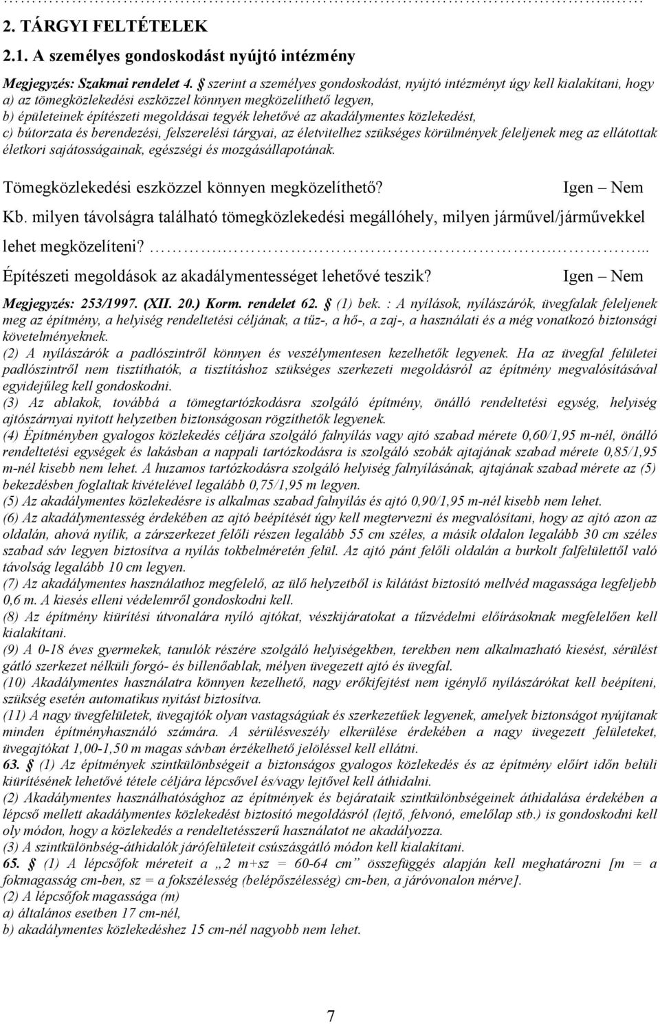 akadálymentes közlekedést, c) bútorzata és berendezési, felszerelési tárgyai, az életvitelhez szükséges körülmények feleljenek meg az ellátottak életkori sajátosságainak, egészségi és