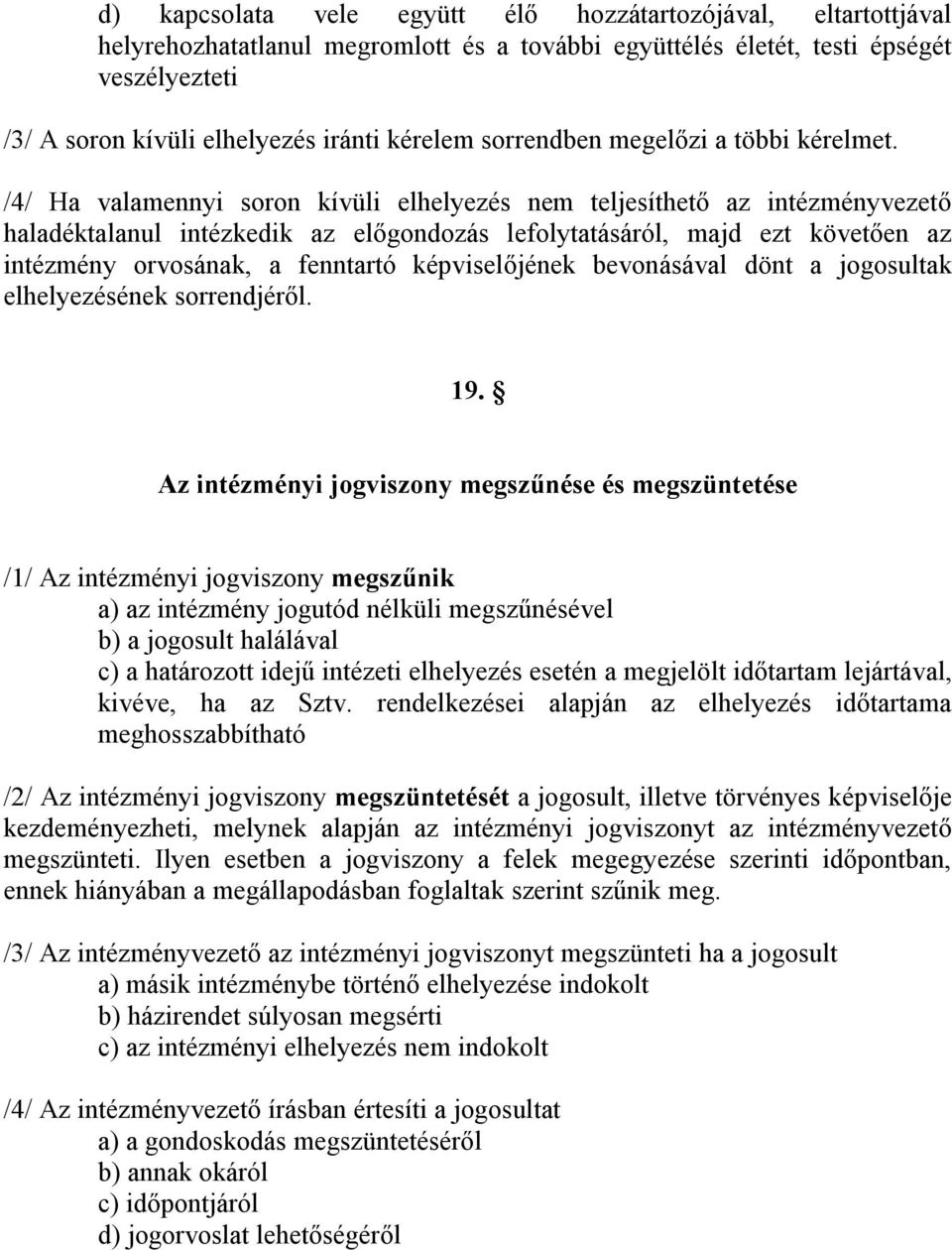 /4/ Ha valamennyi soron kívüli elhelyezés nem teljesíthető az intézményvezető haladéktalanul intézkedik az előgondozás lefolytatásáról, majd ezt követően az intézmény orvosának, a fenntartó